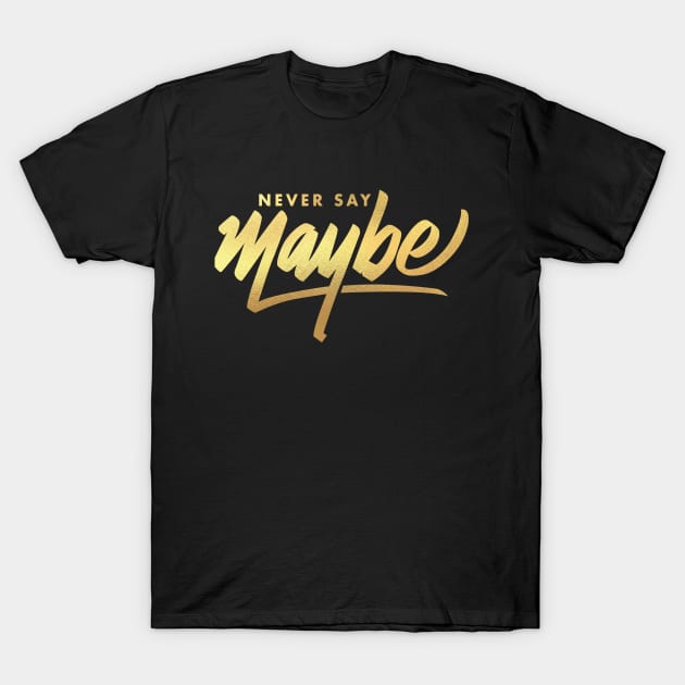 never say maybe T-Shirt by janvimar